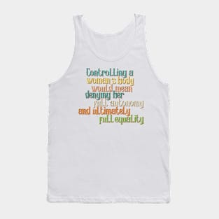 Controlling a woman’s body would mean denying her full autonomy and ultimately full equality Tank Top